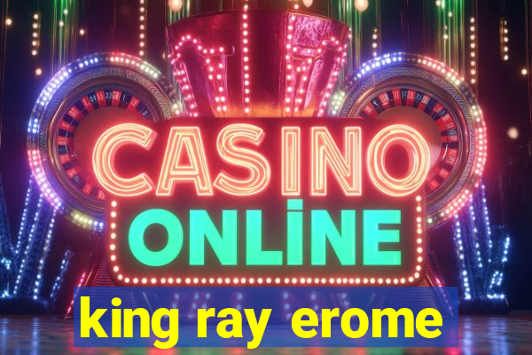 king ray erome